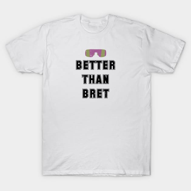 Better Than Bret T-Shirt by LordMeni